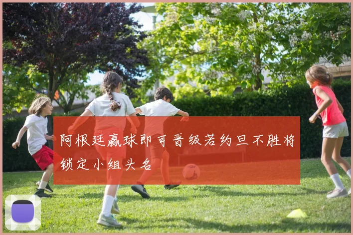 阿根廷赢球即可晋级若约旦不胜将锁定小组头名